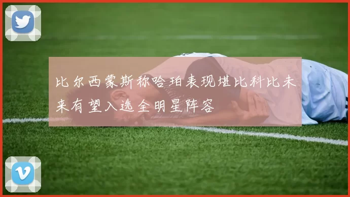 比尔西蒙斯称哈珀表现堪比科比未来有望入选全明星阵容